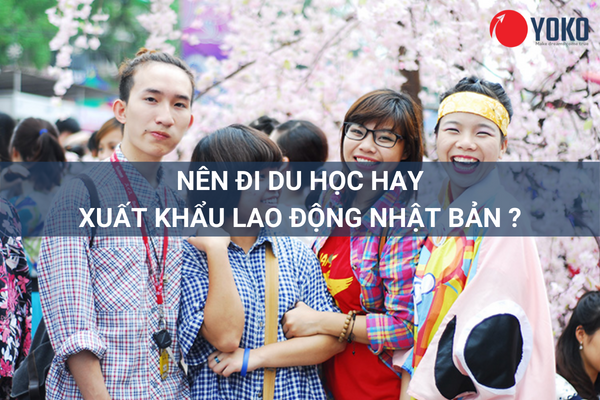 Nên đi du học hay xuất khẩu lao động Nhật Bản